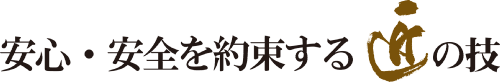 安心・安全を約束する匠の技
